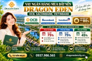 Vay Ngân Hàng Mua Đất Nền Dragon Eden: OCB, Sacombank, VietinBank
